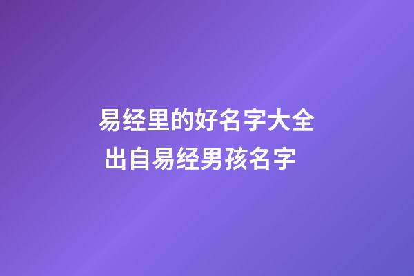 易经里的好名字大全 出自易经男孩名字